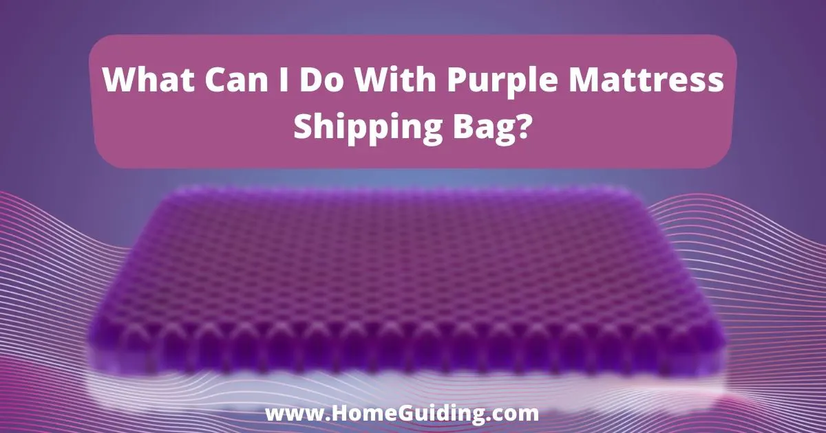 What Can I Do With Purple Mattress Shipping Bag?